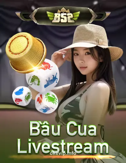 B52 Bau Cua Livestream – Game bài đổi thưởng hấp dẫn tại OKVIP